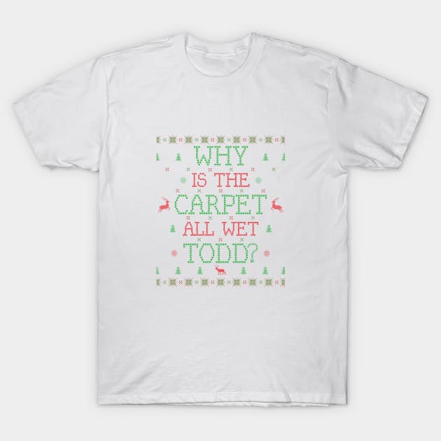 Why is the Carpet All Wet Todd? T-Shirt by tdkenterprises